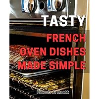 Tasty French Oven Dishes Made Simple: Discover the Effortless Cooking of Delicious French-Inspired Meals at Home.