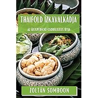 Thaiföld Ízkavalkádja: Az Ízexpedíció Csodálatos Útja (Hungarian Edition)