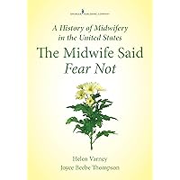 A History of Midwifery in the United States: The Midwife Said Fear Not A History of Midwifery in the United States: The Midwife Said Fear Not Paperback Kindle Mass Market Paperback Board book