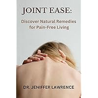 Joint Ease: Discover Natural Remedies for Pain-Free Living Joint Ease: Discover Natural Remedies for Pain-Free Living Kindle Paperback