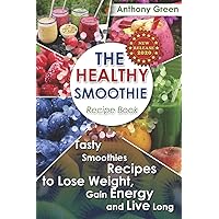 The Healthy Smoothie Recipe Book: Tasty Smoothies Recipes to Lose Weight, Gain Energy and Live Long The Healthy Smoothie Recipe Book: Tasty Smoothies Recipes to Lose Weight, Gain Energy and Live Long Paperback