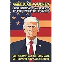 American Journey: From Historical Events to Presidential Legacies: On this day: 232 Historic Days of Triumphs and Celebrations American Journey: From Historical Events to Presidential Legacies: On this day: 232 Historic Days of Triumphs and Celebrations Kindle Paperback