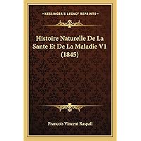 Histoire Naturelle De La Sante Et De La Maladie V1 (1845) (French Edition) Histoire Naturelle De La Sante Et De La Maladie V1 (1845) (French Edition) Paperback