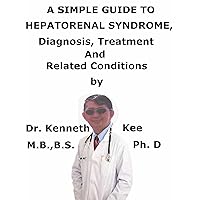 A Simple Guide To Hepatorenal Syndrome, Diagnosis, Treatment And Related Conditions A Simple Guide To Hepatorenal Syndrome, Diagnosis, Treatment And Related Conditions Kindle