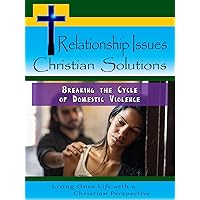 Relationship Issues Christian Solutions: Breaking the Cycle of Domestic Violence