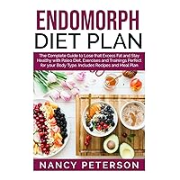 ENDOMORPH DIET PLAN: The Complete Guide to Loss that Excess Fat and Stay Healthy with Paleo Diet, Exercises and Trainings Perfect for Your Body Type. Includes Recipes and Meal Plan