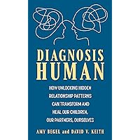 Diagnosis Human: How Unlocking Hidden Relationship Patterns Can Transform and Heal Our Children, Our Partners, Ourselves Diagnosis Human: How Unlocking Hidden Relationship Patterns Can Transform and Heal Our Children, Our Partners, Ourselves Hardcover Kindle Audible Audiobook Audio CD