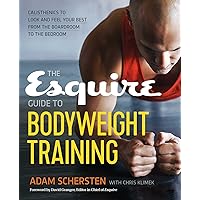 The Esquire Guide to Bodyweight Training: Calisthenics to Look and Feel Your Best from the Boardroom to the Bedroom The Esquire Guide to Bodyweight Training: Calisthenics to Look and Feel Your Best from the Boardroom to the Bedroom Paperback Kindle