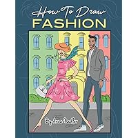 How To Draw Fashion: A beginner's guide to creating sketches of women's and men's fashion (How to Draw - For Kids and Adults) How To Draw Fashion: A beginner's guide to creating sketches of women's and men's fashion (How to Draw - For Kids and Adults) Paperback Kindle Hardcover