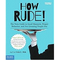 How Rude!: The Teen Guide to Good Manners, Proper Behavior, and Not Grossing People Out How Rude!: The Teen Guide to Good Manners, Proper Behavior, and Not Grossing People Out Paperback Kindle