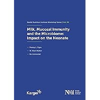 Milk, Mucosal Immunity and the Microbiome: Impact on the Neonate (Nestlé Nutrition Institute Workshop) Milk, Mucosal Immunity and the Microbiome: Impact on the Neonate (Nestlé Nutrition Institute Workshop) Hardcover