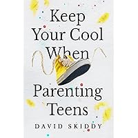 KEEP YOUR COOL WHEN PARENTING TEENS: 7 HACKS TO SET HEALTHY BOUNDARIES, LECTURE LESS, LISTEN MORE, AND BUILD A STRONG RELATIONSHIP