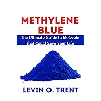 Methylene Blue : The Ultimate Guide to Molecules That Could Save Your Life Methylene Blue : The Ultimate Guide to Molecules That Could Save Your Life Kindle Paperback