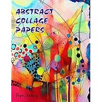 Abstract Collage Papers: 20 Colorful Unique Art Papers to Inspire Creativity (Collage Odyssey)