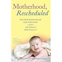 Motherhood, Rescheduled: The New Frontier of Egg Freezing and the Women Who Tried It Motherhood, Rescheduled: The New Frontier of Egg Freezing and the Women Who Tried It Kindle Hardcover Paperback
