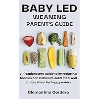 BABY LED WEANING PARENT’S GUIDE: An explanatory guide to introducing toddles and babies to solid meal and enable them be happy eaters BABY LED WEANING PARENT’S GUIDE: An explanatory guide to introducing toddles and babies to solid meal and enable them be happy eaters Kindle Paperback