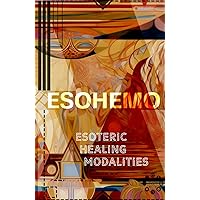 ESOHEMO: Esoteric Healing Modalities: Activating the Power of Esoterica that Heals: Explore and Exercise Reiki, Acupuncture, Qi Gong, Crystals, and ... Well-being and Spirituality (newniches)