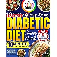10-Minute Diabetic Diet Cookbook Easy Recipes for Beginners: HD Color Pictures Type 2 Super Quick 2024 with Meal Plan 10-Minute Diabetic Diet Cookbook Easy Recipes for Beginners: HD Color Pictures Type 2 Super Quick 2024 with Meal Plan Paperback Kindle