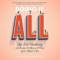 Doing It All: Stop Over-Functioning and Become the Mom and Person You're Meant to Be Doing It All: Stop Over-Functioning and Become the Mom and Person You're Meant to Be Audible Audiobook Paperback Kindle