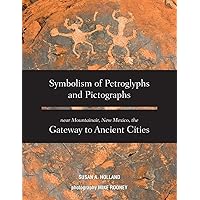 Symbolism of Petroglyphs and Pictographs Near Mountainair, New Mexico, the Gateway to Ancient Cities Symbolism of Petroglyphs and Pictographs Near Mountainair, New Mexico, the Gateway to Ancient Cities Paperback Hardcover