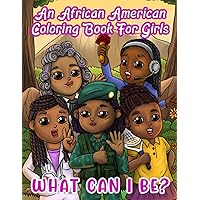 An African American Coloring Book For Girls: What Can I Be?: Inspirational Career Book For Little Black & Brown Babes With Natural Hair: Activity Pages Included! (Black Girls Coloring Books)