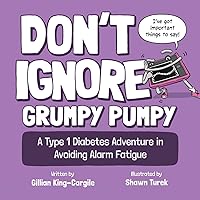 Don't Ignore Grumpy Pumpy: A Type 1 Diabetes Adventure in Avoiding Alarm Fatigue Don't Ignore Grumpy Pumpy: A Type 1 Diabetes Adventure in Avoiding Alarm Fatigue Paperback Hardcover