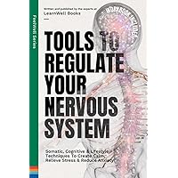 Tools To Regulate Your Nervous System: 9 Somatic, Cognitive & Lifestyle Techniques To Create Calm, Relieve Stress & Reduce Anxiety (FeelWell Series) Tools To Regulate Your Nervous System: 9 Somatic, Cognitive & Lifestyle Techniques To Create Calm, Relieve Stress & Reduce Anxiety (FeelWell Series) Paperback Kindle Hardcover