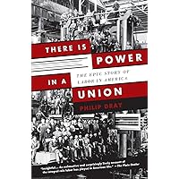 There Is Power in a Union: The Epic Story of Labor in America There Is Power in a Union: The Epic Story of Labor in America Paperback Kindle Hardcover