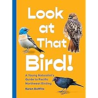 Look at That Bird!: A Young Naturalist's Guide to Pacific Northwest Birding Look at That Bird!: A Young Naturalist's Guide to Pacific Northwest Birding Paperback