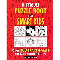 Difficult Puzzle Book for Smart Kids: Over 300 Brain Games for Kids Aged 11 - 14 (Thinking Books for Kids) Difficult Puzzle Book for Smart Kids: Over 300 Brain Games for Kids Aged 11 - 14 (Thinking Books for Kids) Paperback