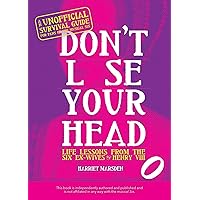Don't Lose Your Head: Life Lessons from the Six Ex-Wives of Henry VIII Don't Lose Your Head: Life Lessons from the Six Ex-Wives of Henry VIII Hardcover Kindle