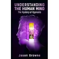 Understanding the Human Mind: The Mystery of Hypnosis Understanding the Human Mind: The Mystery of Hypnosis Kindle Audible Audiobook Paperback