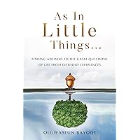 As in Little Things...: Finding Answers to the Great Questions of Life from Everyday Experiences