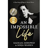An Impossible Life: A True Story of Hope and Mental Illness (The Impossible Series Book 1) An Impossible Life: A True Story of Hope and Mental Illness (The Impossible Series Book 1) Kindle Paperback Hardcover