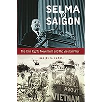 Selma to Saigon: The Civil Rights Movement and the Vietnam War (Civil Rights and the Struggle for Black Equality in the Twentieth Century) Selma to Saigon: The Civil Rights Movement and the Vietnam War (Civil Rights and the Struggle for Black Equality in the Twentieth Century) Paperback Kindle Hardcover