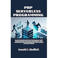 PHP SERVERLESS PROGRAMMING: Master serverless PHP for scalable, cost-effective next-gen apps, and deploy with confidence while winning with real-world ... Programming, and Multi-Cloud Deployment) PHP SERVERLESS PROGRAMMING: Master serverless PHP for scalable, cost-effective next-gen apps, and deploy with confidence while winning with real-world ... Programming, and Multi-Cloud Deployment) Kindle Hardcover Paperback