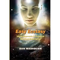 Easy Ecstasy: Using Hypnosis to Produce Mystical Experience Easy Ecstasy: Using Hypnosis to Produce Mystical Experience Kindle Paperback