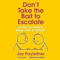 Don’t Take the Bait to Escalate: Conflict Is Inevitable. Being a Jerk Is Optional. Don’t Take the Bait to Escalate: Conflict Is Inevitable. Being a Jerk Is Optional. Audible Audiobook Paperback Kindle Audio CD