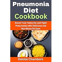 Pneumonia Diet Cookbook: Boost Your Immunity and Fight Pneumonia with Delicious and Nutritious Recipes Pneumonia Diet Cookbook: Boost Your Immunity and Fight Pneumonia with Delicious and Nutritious Recipes Kindle Paperback