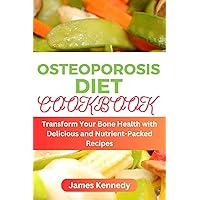 Osteoporosis Diet Cookbook: Transform Your Bone Health with Delicious and Nutrient-Packed Recipes Osteoporosis Diet Cookbook: Transform Your Bone Health with Delicious and Nutrient-Packed Recipes Kindle Paperback