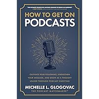 How to Get on Podcasts: Cultivate Your Following, Strengthen Your Message, and Grow as a Thought Leader through Podcast Guesting How to Get on Podcasts: Cultivate Your Following, Strengthen Your Message, and Grow as a Thought Leader through Podcast Guesting Hardcover Audible Audiobook Kindle Audio CD