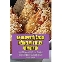 AZ AlapvetŐ Ázsiai Kényelmi Ételek Útmutató (Hungarian Edition)