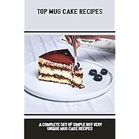 Top Mug Cake Recipes: A Complete Set Of Simple But Very Unique Mug Cake Recipes