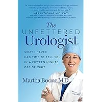 The Unfettered Urologist: What I Never Had Time to Tell You in a Fifteen Minute Office Visit The Unfettered Urologist: What I Never Had Time to Tell You in a Fifteen Minute Office Visit Paperback Kindle