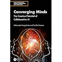 Converging Minds: The Creative Potential of Collaborative AI (Human Factors in Design, Engineering, and Computing) Converging Minds: The Creative Potential of Collaborative AI (Human Factors in Design, Engineering, and Computing) Kindle Hardcover
