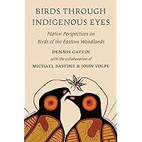 Birds through Indigenous Eyes: Native Perspectives on Birds of the Eastern Woodlands Birds through Indigenous Eyes: Native Perspectives on Birds of the Eastern Woodlands Hardcover