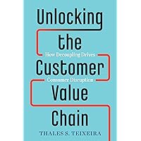 Unlocking the Customer Value Chain: How Decoupling Drives Consumer Disruption Unlocking the Customer Value Chain: How Decoupling Drives Consumer Disruption Hardcover Audible Audiobook Kindle