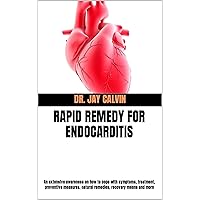 RAPID REMEDY FOR ENDOCARDITIS: An extensive awareness on how to cope with symptoms, treatment, preventive measures, natural remedies, recovery means and more RAPID REMEDY FOR ENDOCARDITIS: An extensive awareness on how to cope with symptoms, treatment, preventive measures, natural remedies, recovery means and more Kindle Paperback