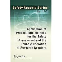 Application of Probabilistic Methods for the Safety Assessment and the Reliable Operation of Research Reactors (Safety Reports Series Book 107)