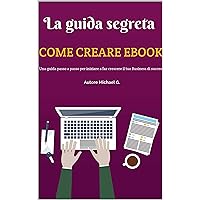 La guida segreta per creare e guadagnare vendendo ebook: Stanco e stanco di fare l'ebook vecchio stile? Leggi questo (Italian Edition)